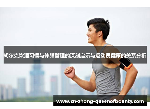胡尔克饮酒习惯与体脂管理的深刻启示与运动员健康的关系分析