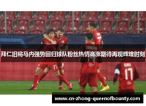 拜仁旧将马内强势回归球队粉丝热情高涨期待再现辉煌时刻