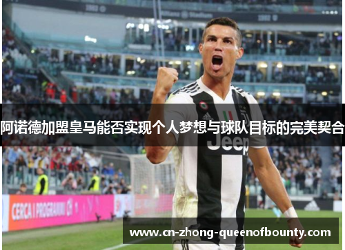 阿诺德加盟皇马能否实现个人梦想与球队目标的完美契合