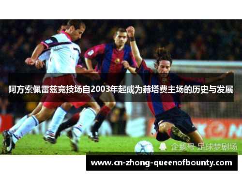 阿方索佩雷兹竞技场自2003年起成为赫塔费主场的历史与发展