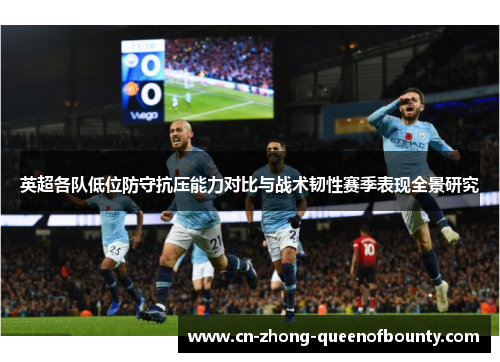 英超各队低位防守抗压能力对比与战术韧性赛季表现全景研究