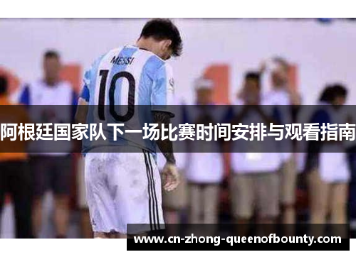 阿根廷国家队下一场比赛时间安排与观看指南