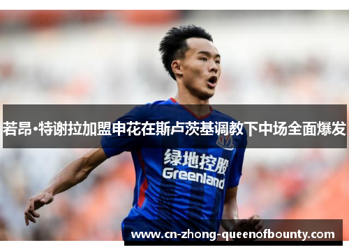 若昂·特谢拉加盟申花在斯卢茨基调教下中场全面爆发