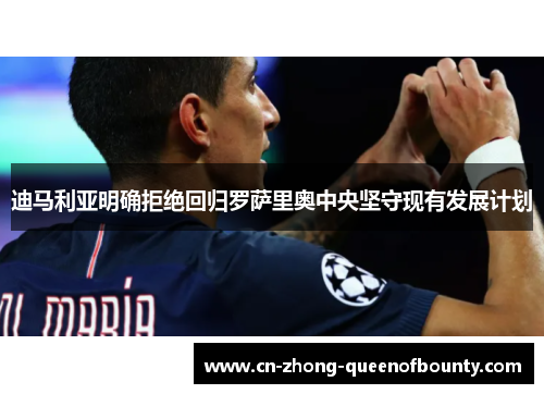 迪马利亚明确拒绝回归罗萨里奥中央坚守现有发展计划