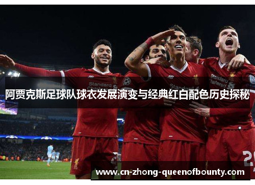 阿贾克斯足球队球衣发展演变与经典红白配色历史探秘