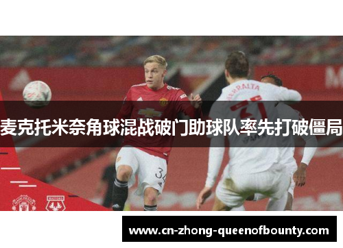 麦克托米奈角球混战破门助球队率先打破僵局